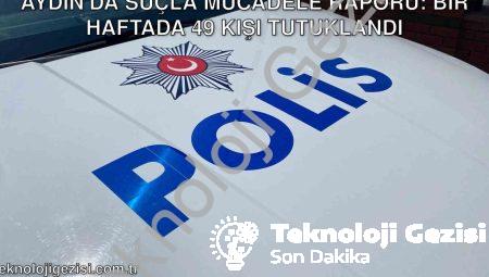 Aydın’da Suçla Mücadele Raporu: Bir Haftada 49 Kişi Tutuklandı