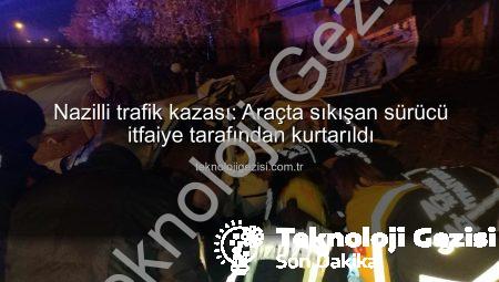 Nazilli trafik kazası: Araçta sıkışan sürücü itfaiye tarafından kurtarıldı