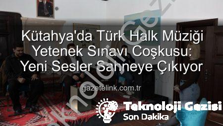 Kütahya’da Türkülerin Sesi Yükseldi: Türk Halk Müziği Yetenek Sınavı Büyük İlgi Gördü