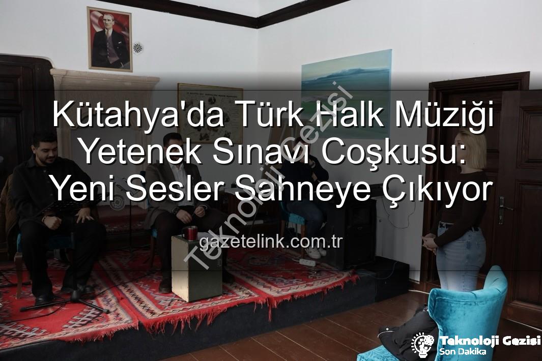 Türk Halk Müziği Yetenek Sınavı - Kütahya'da Türkülerin Sesi Yükseldi: Türk Halk Müziği Yetenek Sınavı Büyük İlgi Gördü