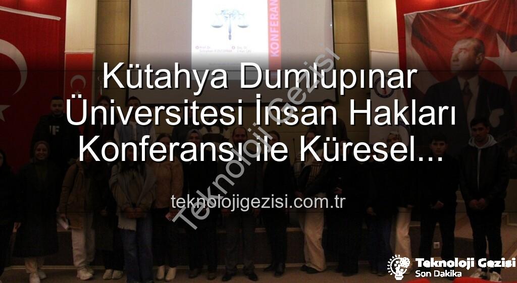 Kütahya Dumlupınar Üniversitesi İnsan Hakları Konferansı - Kütahya Dumlupınar Üniversitesi İnsan Hakları Konferansı ile Küresel Adalete Işık Tuttu