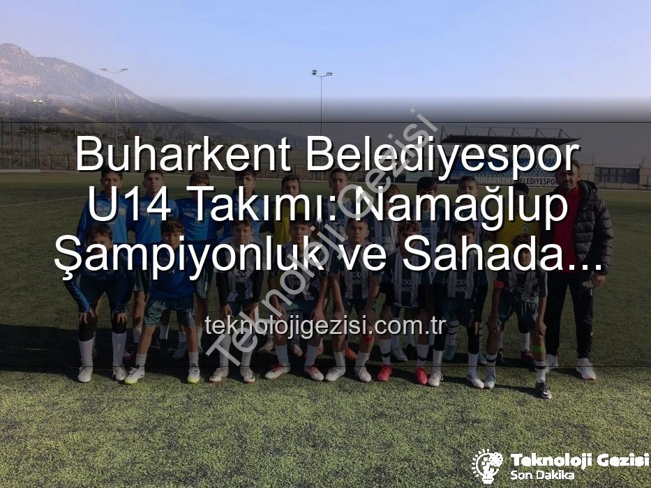 Buharkent U14 şampiyon - Buharkent Belediyespor U14 Takımı: Namağlup Şampiyonluk ve Sahada Unutulmaz Kutlama