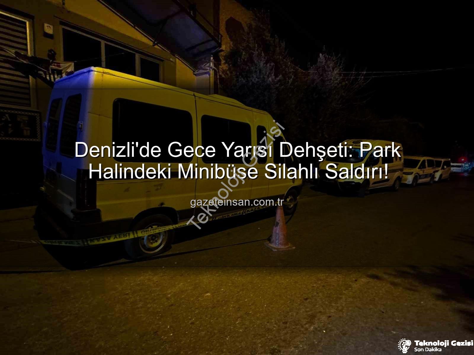 Minibüse silahlı saldırı - Denizli'de Park Halindeki Minibüse Silahlı Saldırı: Şüpheliler Kayıplara Karıştı