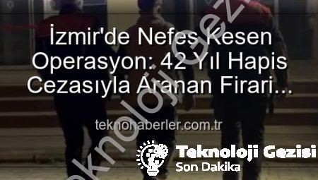 İzmir’de Nefes Kesen Operasyon: 42 Yıl Hapis Cezasıyla Aranan Hırsız Yakalandı!
