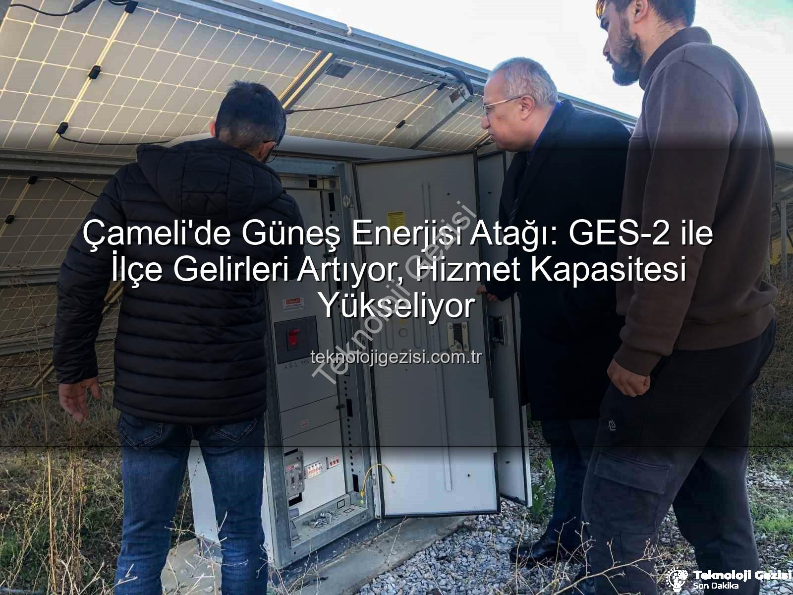 Çameli güneş enerjisi - Çameli'de Güneş Enerjisi Atağı: GES-2 ile İlçe Gelirleri Artıyor, Hizmet Kapasitesi Yükseliyor
