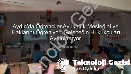 Aydın’da Öğrencilere Hukuk ve Haklar Dünyası Kapılarını Araladı: Avukatlık Mesleği Tanıtıldı