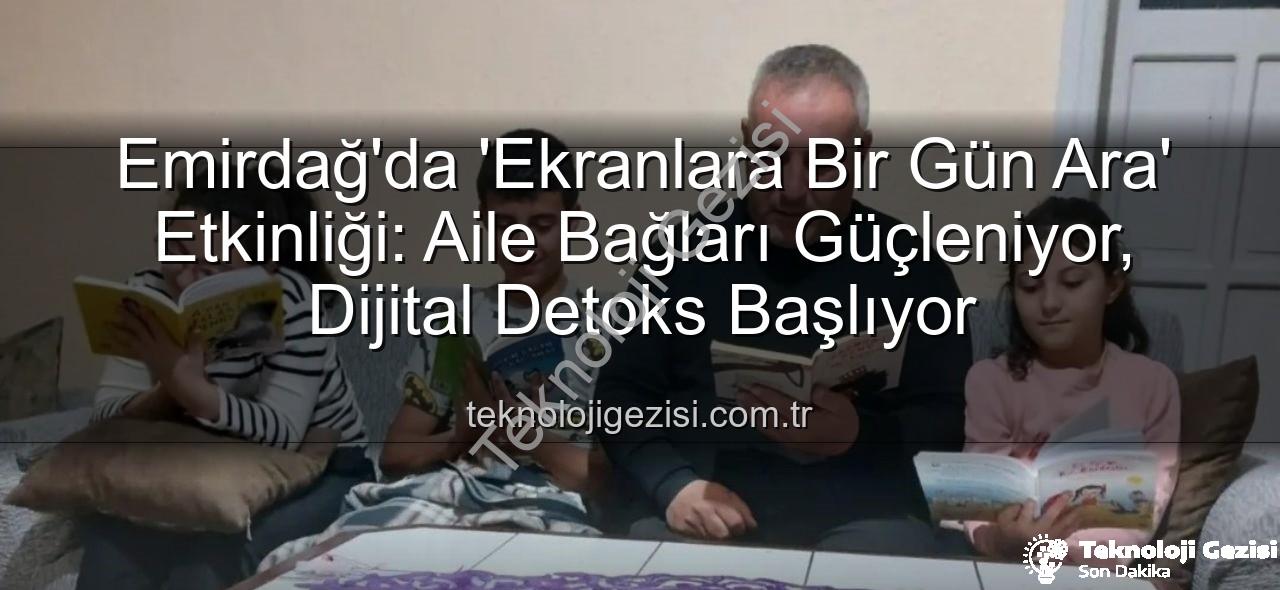 ekranlara bir gün ara - Emirdağ'da 'Ekranlara Bir Gün Ara' Etkinliği: Aile Bağları Güçleniyor, Dijital Detoks Başlıyor