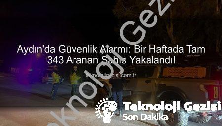 Aydın’da Güvenlik Alarmı: Bir Haftada Tam 343 Aranan Şahıs Yakalandı!