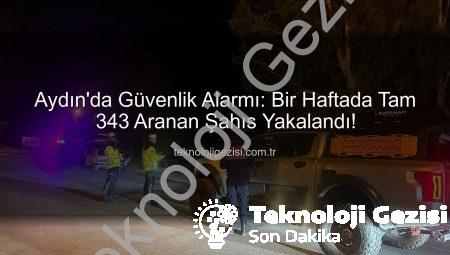 Aydın’da Güvenlik Alarmı: Bir Haftada Tam 343 Aranan Şahıs Yakalandı!