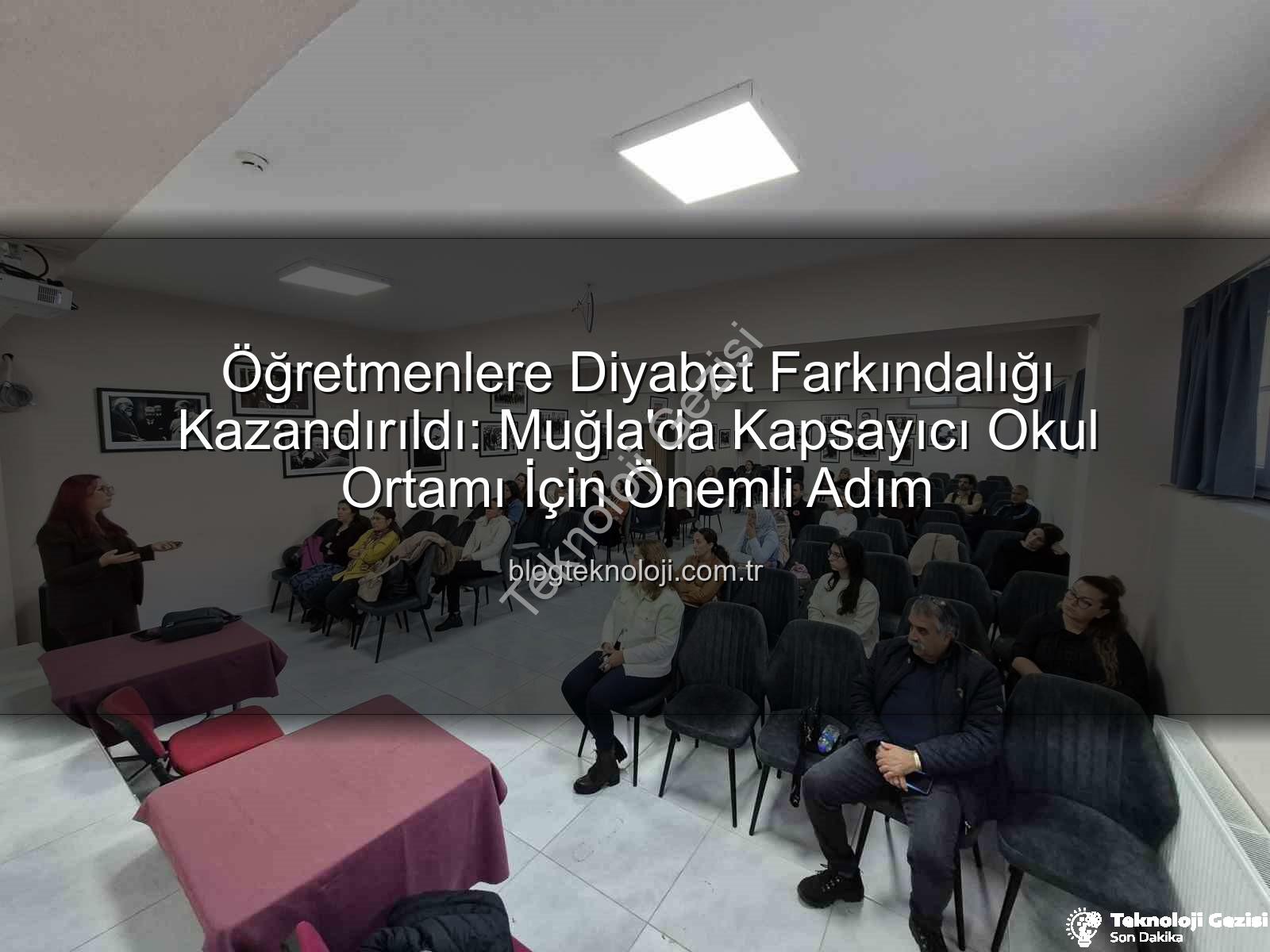 diyabet farkındalık eğitimi - Öğretmenlere Yönelik Diyabet Farkındalık Eğitimleri Muğla'da Tamamlandı: Okullarda Güvenli Ortam Vurgusu