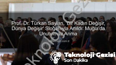 Prof. Dr. Türkan Saylan, ‘Bir Kadın Değişir, Dünya Değişir’ Sloganıyla Anıldı: Muğla’da Duygu Dolu Etkinlik