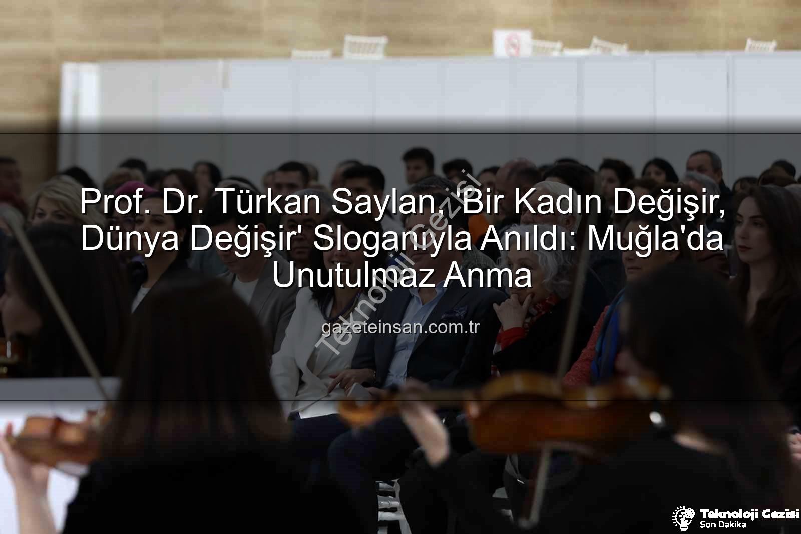 Türkan Saylan anıldı - Prof. Dr. Türkan Saylan, 'Bir Kadın Değişir, Dünya Değişir' Sloganıyla Anıldı: Muğla'da Duygu Dolu Etkinlik