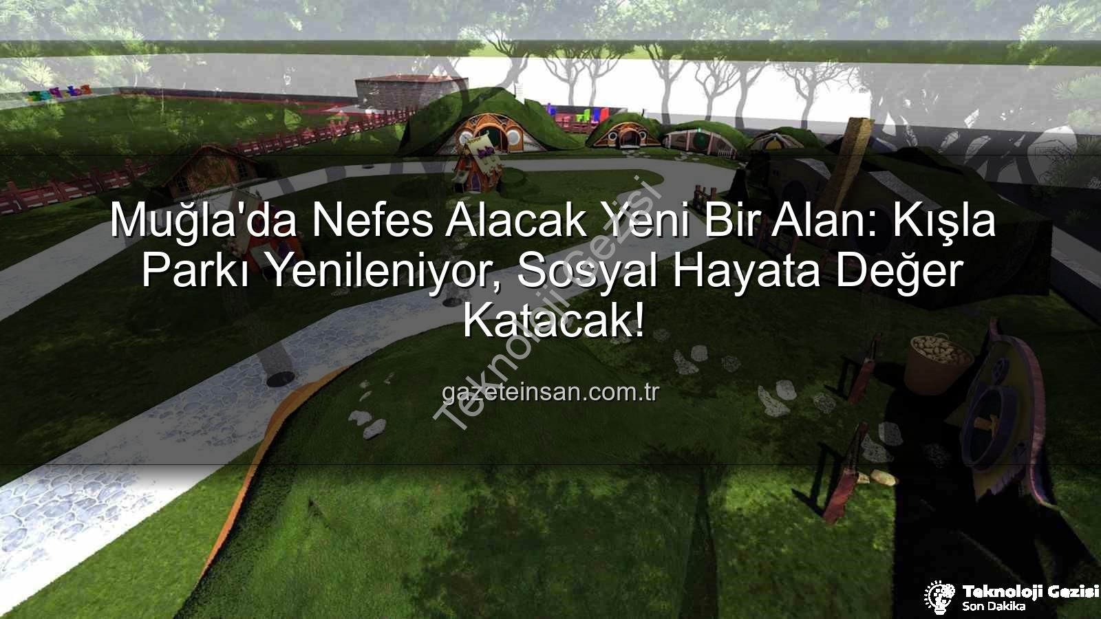 Kışla Parkı Yenileme - Muğla'da Nefes Kesen Dönüşüm: Kışla Parkı Yeni Yüzüyle Buluşuyor!