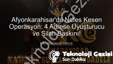 Afyonkarahisar’da Nefes Kesen Operasyon: 4 Adrese Uyuşturucu ve Silah Baskını!