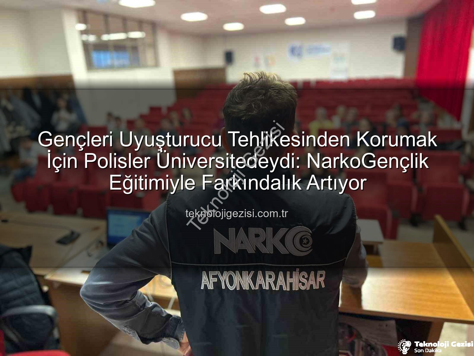 uyuşturucuyla mücadele - Gençleri Uyuşturucu Tehlikesinden Korumak İçin Polisler Üniversitedeydi: NarkoGençlik Eğitimiyle Farkındalık Artıyor