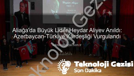Aliağa’da Büyük Lider Heydar Aliyev Anıldı: Azerbaycan-Türkiye Kardeşliği Vurgulandı