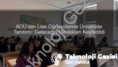 ADÜ’den Lise Öğrencilerine Kapsamlı Kampüs Turu: Geleceğin Mühendisleri ve Bilim İnsanları Üniversiteyi Keşfetti