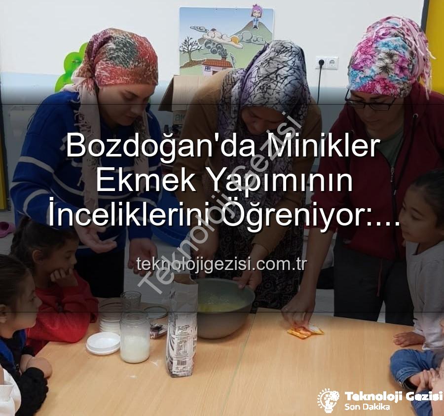 minikler ekmek yapımı - Bozdoğan'da Minikler Ekmek Yapımının İnceliklerini Öğreniyor: Yerli Malı Haftası Etkinlikleri Tam Gaz!
