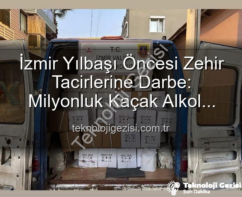 kaçak alkol operasyonu - İzmir Yılbaşı Öncesi Zehir Tacirlerine Darbe: Milyonluk Kaçak Alkol Operasyonu!