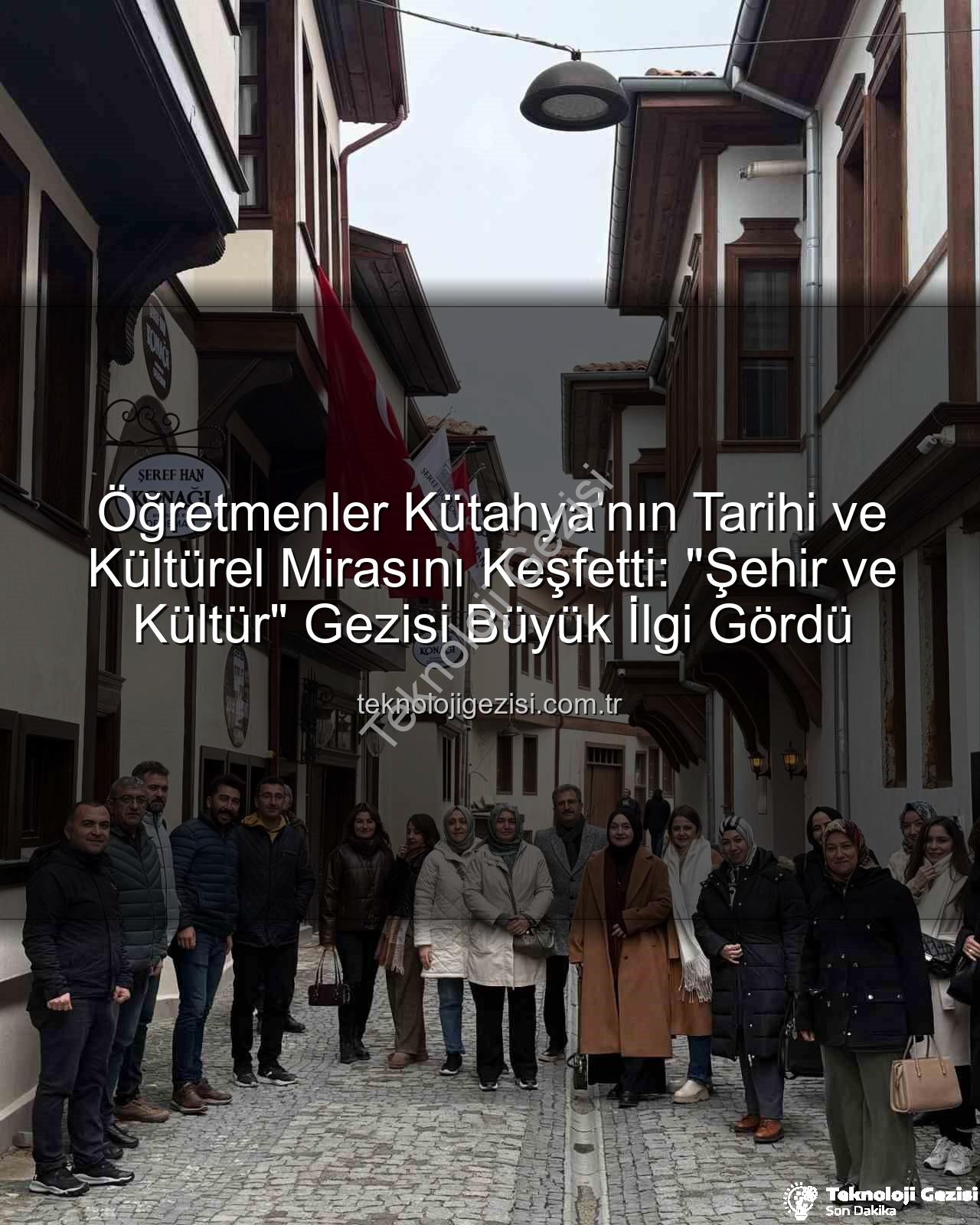 Kütahya kültür gezisi - Öğretmenler Kütahya'nın Tarihi ve Kültürel Mirasını Keşfetti: "Şehir ve Kültür" Gezisi Büyük İlgi Gördü