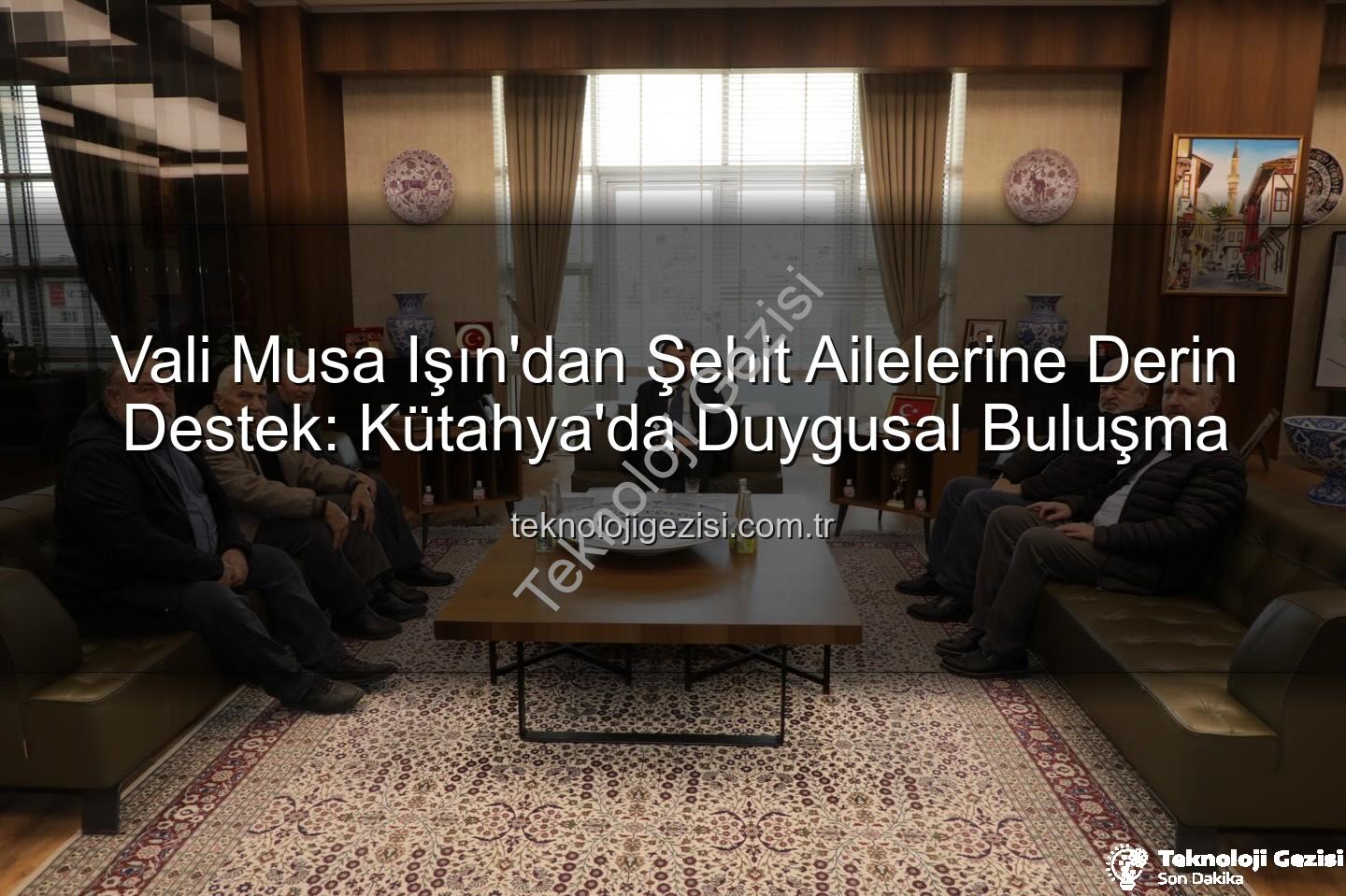 Vali Musa Işın - Vali Musa Işın'dan Şehit Ailelerine Derin Destek: Kütahya'da Duygusal Buluşma