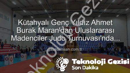 Kütahyalı Genç Yıldız Ahmet Burak Maran’dan Uluslararası Madenciler Judo Müsabakalarında Bronz Madalya Sevinci