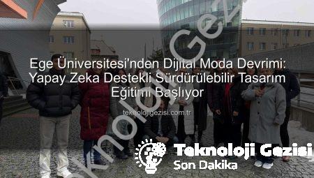 Ege Üniversitesi’nden Dijital Moda Devrimi: Yapay Zeka Destekli Sürdürülebilir Tasarım Eğitimi Başlıyor