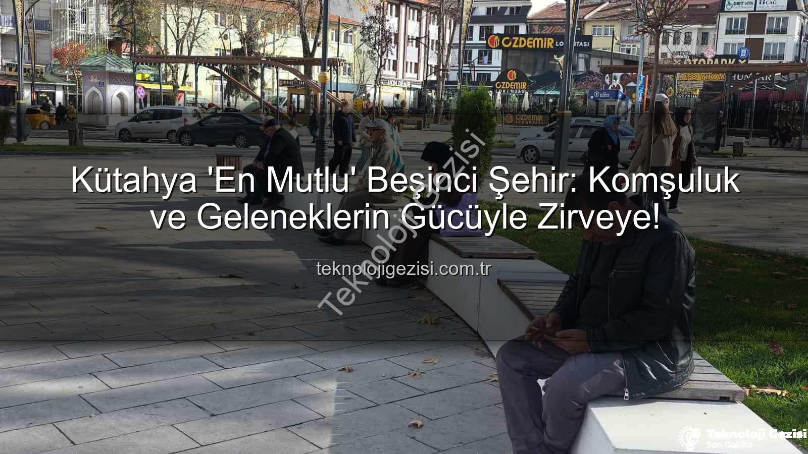 en mutlu şehir - Kütahya 'En Mutlu' Beşinci Şehir: Komşuluk ve Geleneklerin Gücüyle Zirveye!