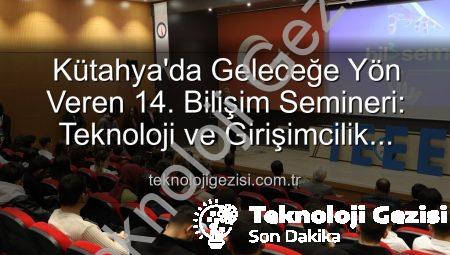 Kütahya’da Geleceğe Yön Veren 14. Bilişim Semineri: Teknoloji ve Girişimcilik Buluşması