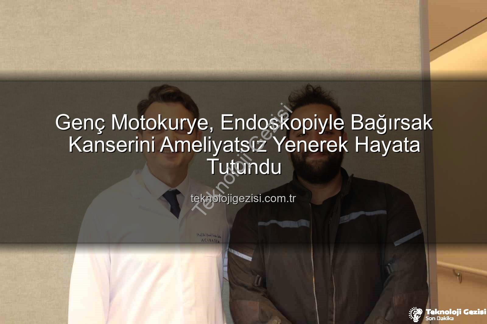 Genç Motokurye, Endoskopiyle Bağırsak Kanserini Ameliyatsız Yenerek Hayata Tutundu