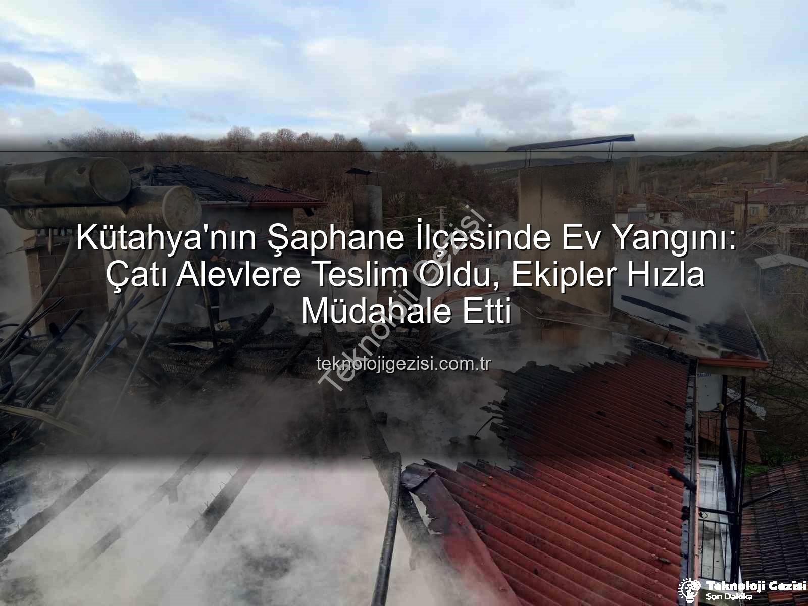 Şaphane ev yangını - Kütahya'nın Şaphane İlçesinde Ev Yangını: Çatı Alevlere Teslim Oldu, Ekipler Hızla Müdahale Etti