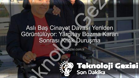 Aslı Baş Cinayet Davası Yeniden Görüntülüyor: Yargıtay Bozma Kararı Sonrası Kritik Duruşma