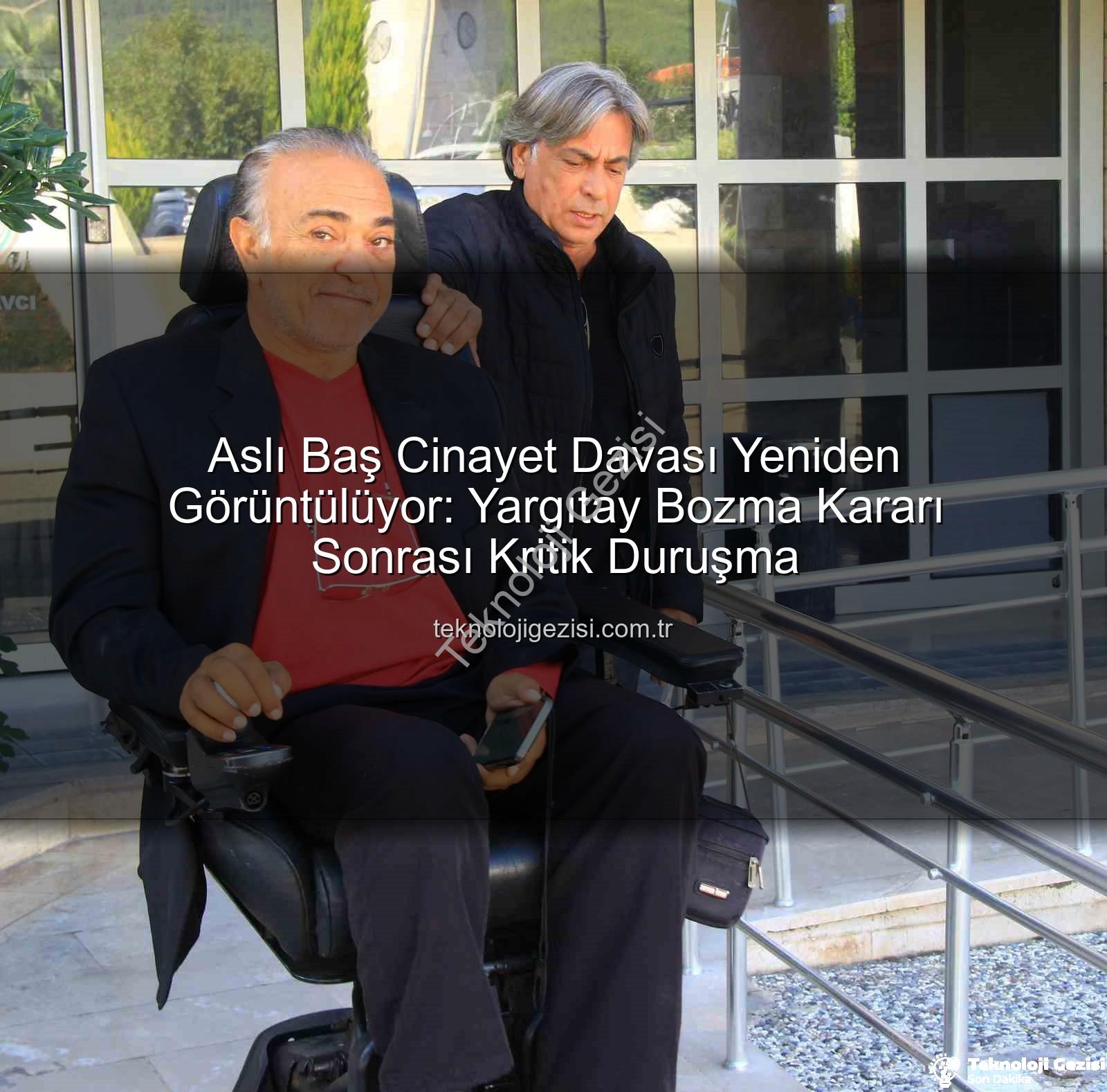 Aslı Baş cinayet davası - Aslı Baş Cinayet Davası Yeniden Görüntülüyor: Yargıtay Bozma Kararı Sonrası Kritik Duruşma