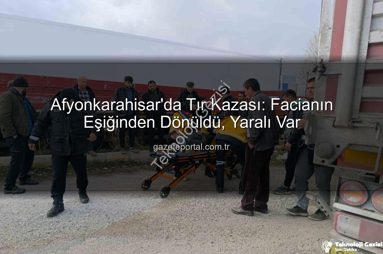 Afyonkarahisar tır kazası - Afyonkarahisar'da Tır Kazası: Faciadan Dönülen Anlar ve Sonrası