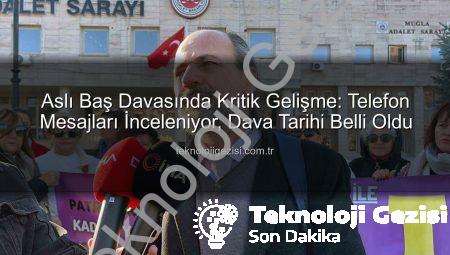 Aslı Baş Davasında Kritik Gelişme: Telefon Mesajları İnceleniyor, Dava Tarihi Belli Oldu