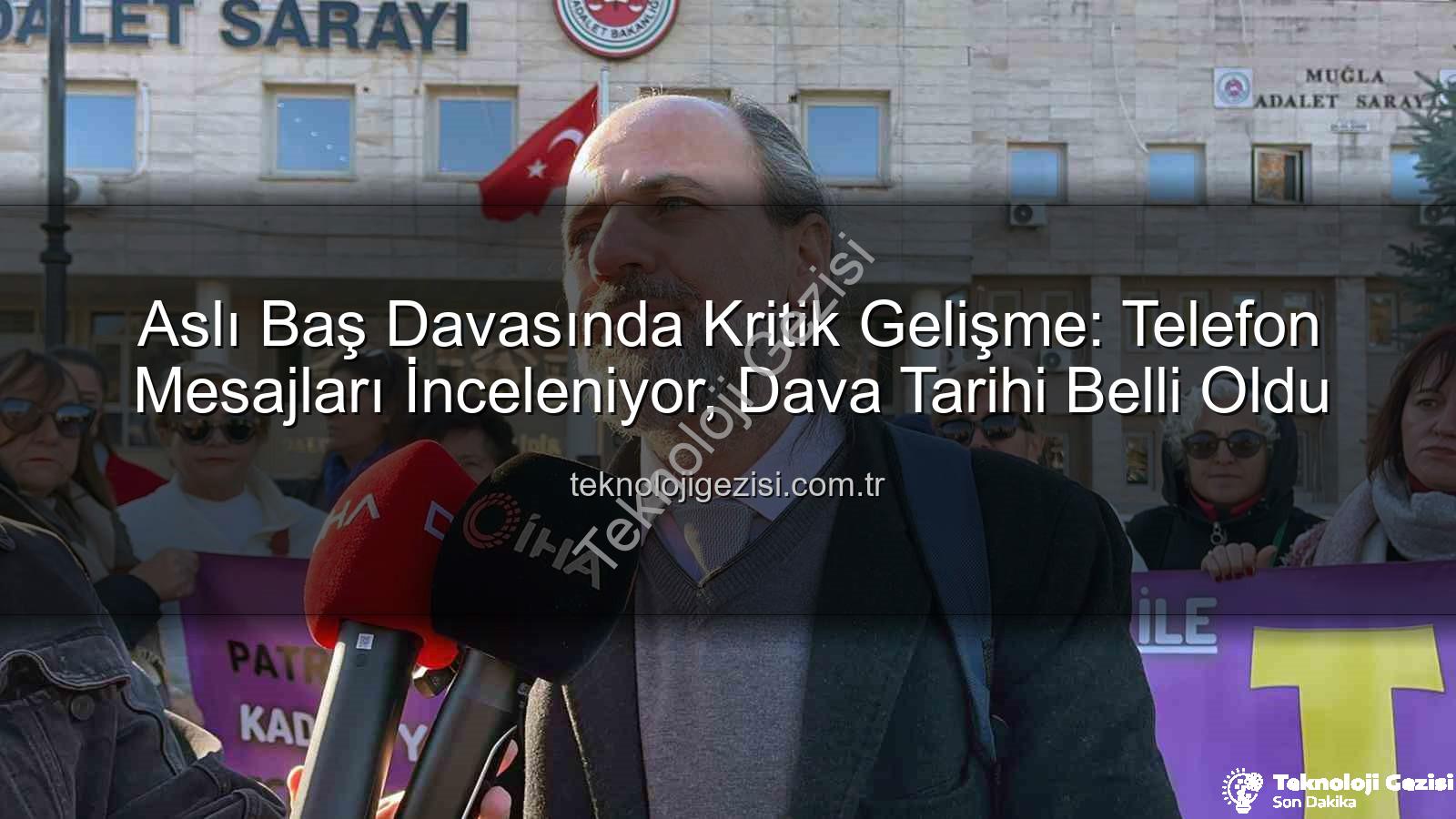 Aslı Baş davası - Aslı Baş Davasında Kritik Gelişme: Telefon Mesajları İnceleniyor, Dava Tarihi Belli Oldu