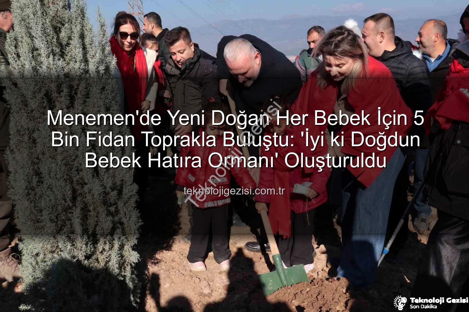 bebekler için fidan - Menemen'de Yeni Doğan Her Bebek İçin 5 Bin Fidan Toprakla Buluştu: 'İyi ki Doğdun Bebek Hatıra Ormanı' Oluşturuldu