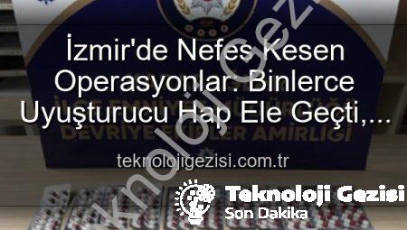 İzmir’de Nefes Kesen Operasyonlar: Binlerce Uyuşturucu Hap Ele Geçti, 329 Firari Zanlı Yakalandı