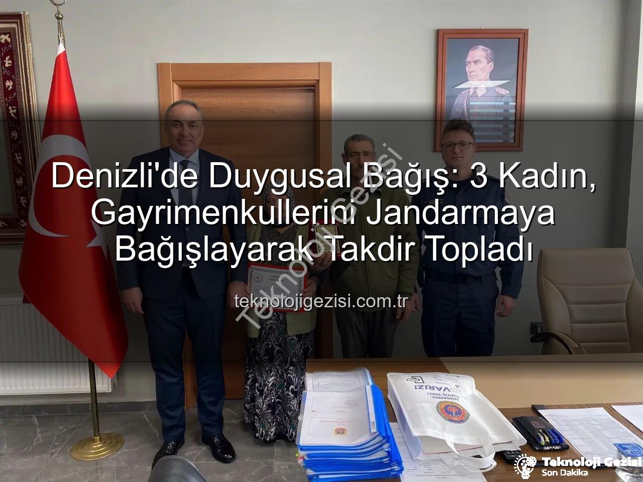 gayrimenkul bağışı - Denizli'de Duygusal Bağış: 3 Kadın, Gayrimenkullerini Jandarmaya Bağışlayarak Takdir Topladı