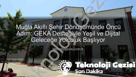 Muğla Akıllı Şehir Dönüşümünde Öncü Adım: GEKA Desteğiyle Yeşil ve Dijital Geleceğe Yolculuk Başlıyor