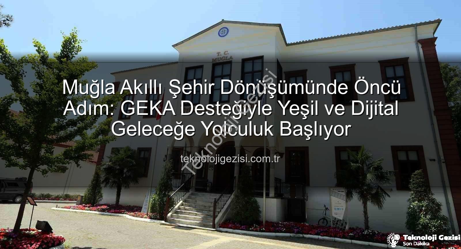 akıllı şehir dönüşümü - Muğla Akıllı Şehir Dönüşümünde Öncü Adım: GEKA Desteğiyle Yeşil ve Dijital Geleceğe Yolculuk Başlıyor