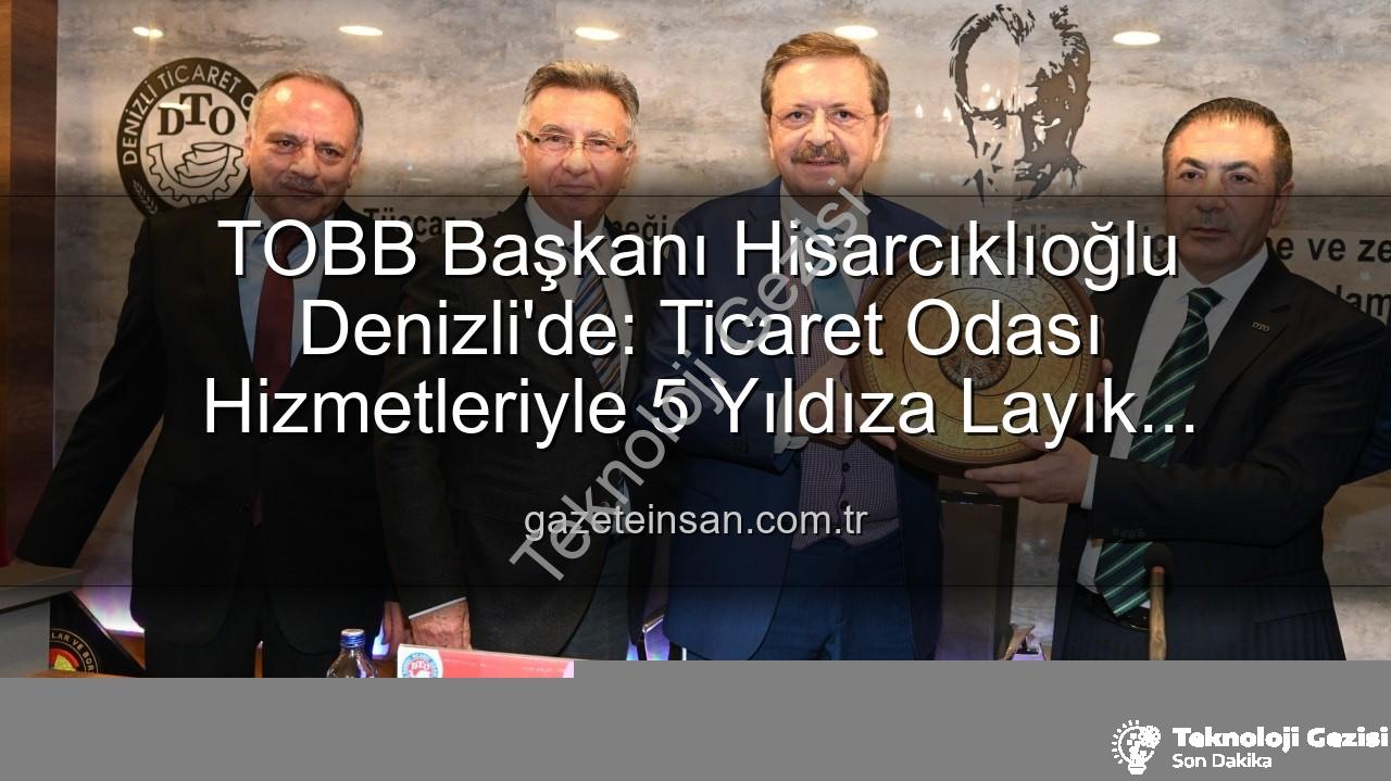 Denizli Ticaret Odası - TOBB Başkanı Hisarcıklıoğlu'ndan Denizli Ticaret Odası'na Tam Not: Hizmetleriyle 5 Yıldızı Hak Etti!