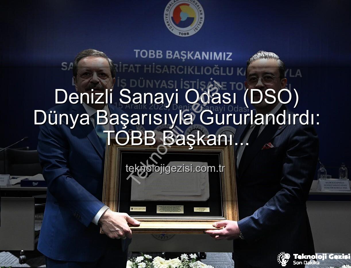 Denizli Sanayi Odası - Denizli Sanayi Odası (DSO) Dünya Başarısıyla Gururlandırdı: TOBB Başkanı Hisarcıklıoğlu'ndan Övgü Dolu Açıklamalar