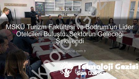 MSKÜ Turizm Fakültesi ve Bodrum’un Lider Otelcileri Buluştu: Sektörün Geleceği Şekillendi