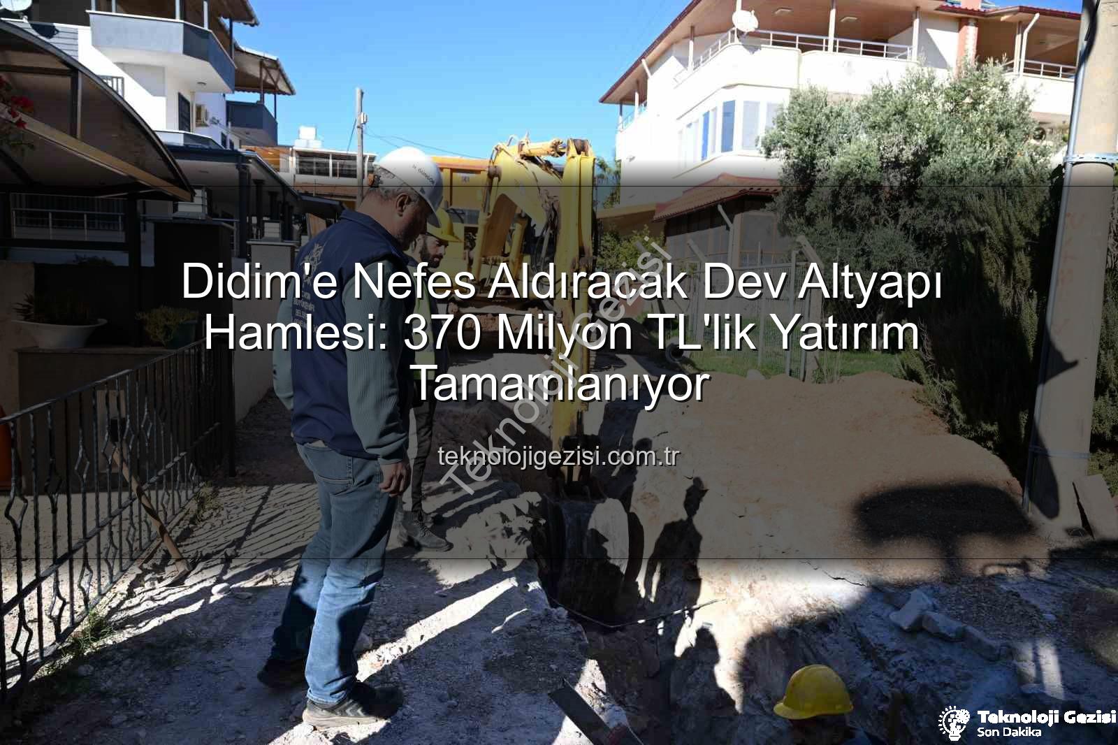 Didim altyapı yatırımı - Didim'e Nefes Aldıracak Dev Altyapı Hamlesi: 370 Milyon TL'lik Yatırım Tamamlanıyor