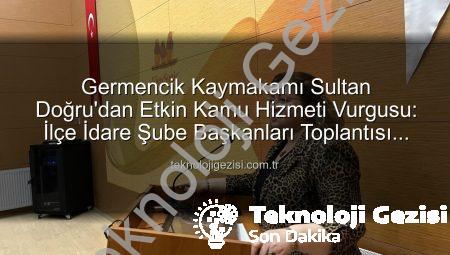 Germencik Kaymakamı Sultan Doğru’dan Etkin Kamu Hizmeti Vurgusu: İlçe İdare Şube Başkanları Toplantısı Gerçekleştirildi