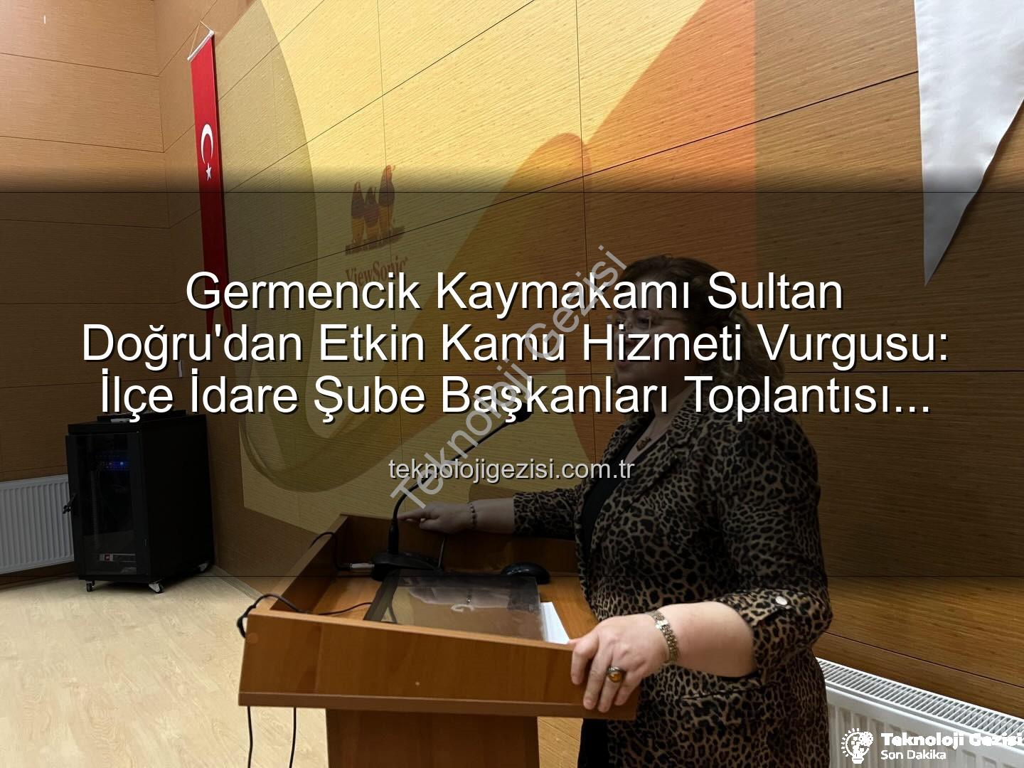 ilçe idare şube başkanları - Germencik Kaymakamı Sultan Doğru'dan Etkin Kamu Hizmeti Vurgusu: İlçe İdare Şube Başkanları Toplantısı Gerçekleştirildi