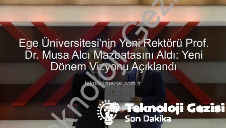 Ege Üniversitesi’nin Yeni Rektörü Prof. Dr. Musa Alcı Mazbatasını Aldı: Yeni Dönem Vizyonu Açıklandı