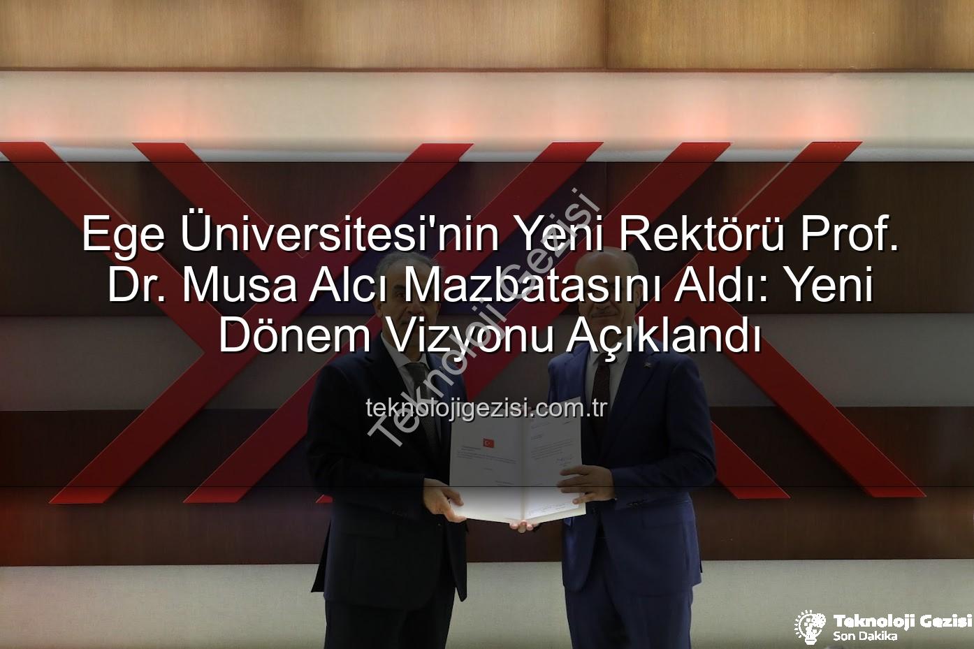 Ege Üniversitesi Rektörü - Ege Üniversitesi'nin Yeni Rektörü Prof. Dr. Musa Alcı Mazbatasını Aldı: Yeni Dönem Vizyonu Açıklandı