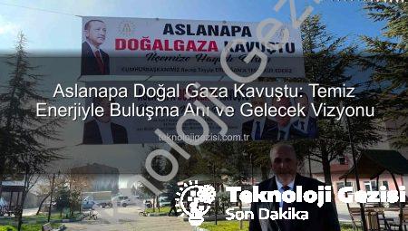 Aslanapa Doğal Gaza Kavuştu: Temiz Enerjiyle Buluşma Anı ve Gelecek Vizyonu